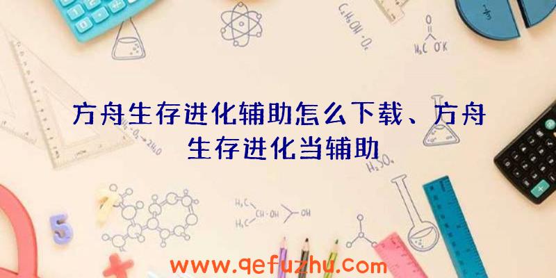 方舟生存进化辅助怎么下载、方舟